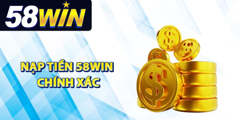 Hướng Dẫn Nạp Tiền 58Win Đảm Bảo Giao Dịch Mượt Mà 2 Các bước thực hiện nạp tiền 58Win chính xác