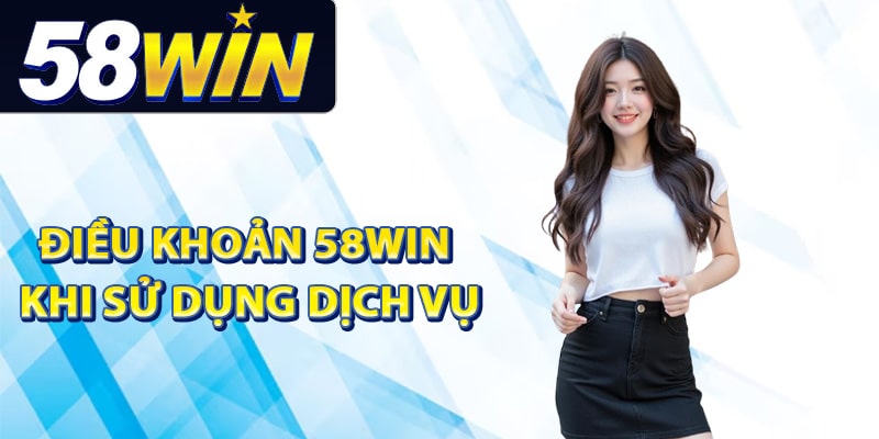 Điều Khoản 58Win Dành Cho Thành Viên Tham Gia Dịch Vụ 1 Điều khoản 58Win khi sử dụng dịch vụ