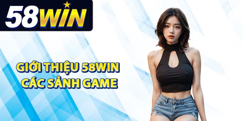 Giới Thiệu 58Win - Nền Tảng Giải Trí Hàng Đầu Việt Nam 2 Giới thiệu 58Win các sảnh game hấp dẫn