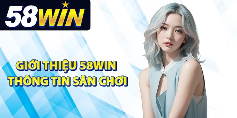 Giới Thiệu 58Win - Nền Tảng Giải Trí Hàng Đầu Việt Nam 1 Giới thiệu 58Win về thông tin sân chơi