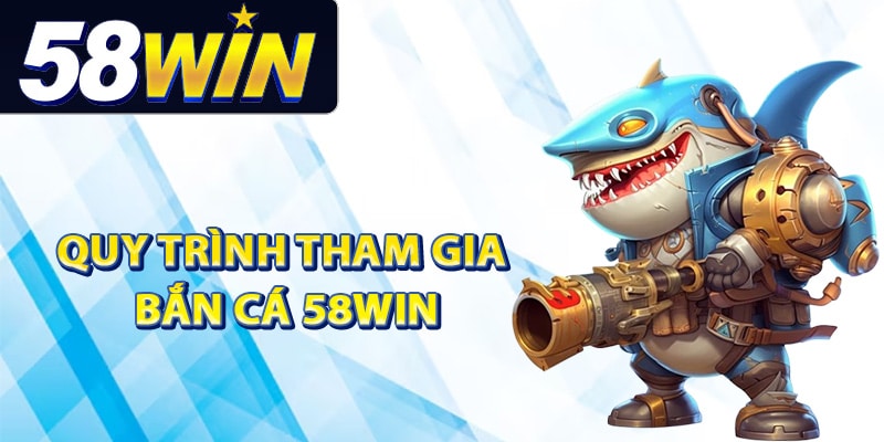 Bắn Cá 58Win Khám Phá Thế giới Giải Trí Đầy Kịch Tính 2 Hướng dẫn quy trình tham gia bắn cá 58Win