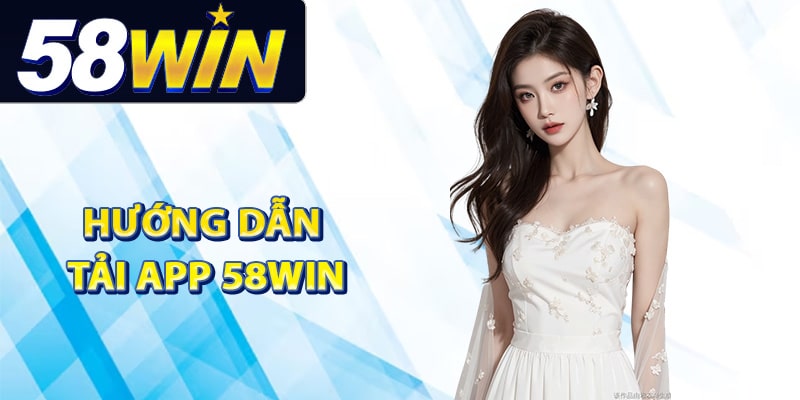 Hướng Dẫn Tải App 58Win Trải Nghiệm Trên Điện Thoại 2 Hướng dẫn tải app 58Win dễ dàng trên điện thoại