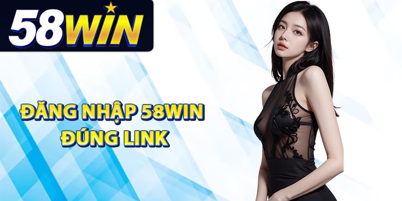 Hướng Dẫn Đăng Nhập 58Win Vào Trang Chủ Chính Thức 1 Tại sao cần đăng nhập 58Win đúng link?